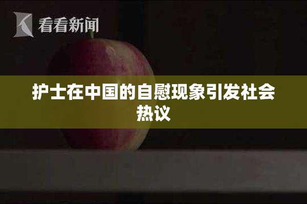 护士在中国的自慰现象引发社会热议