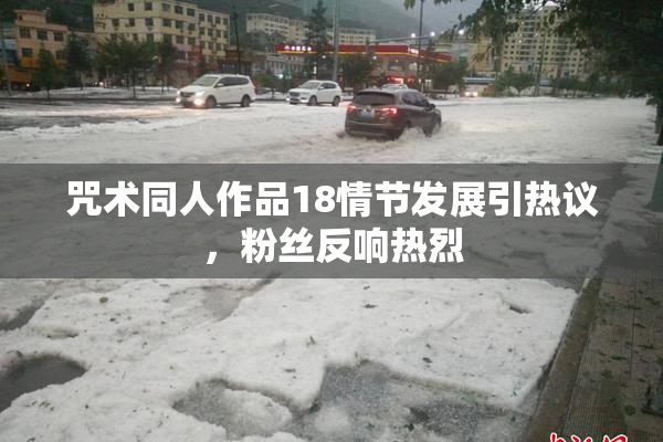 咒术同人作品18情节发展引热议，粉丝反响热烈