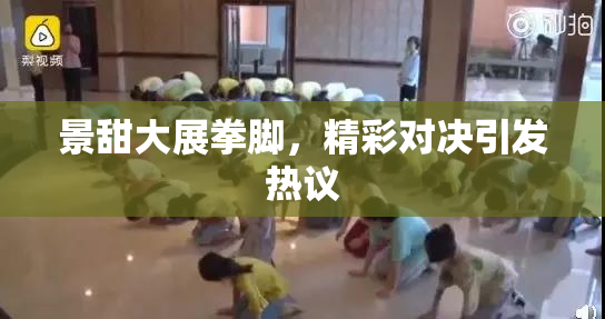 景甜大展拳脚，精彩对决引发热议