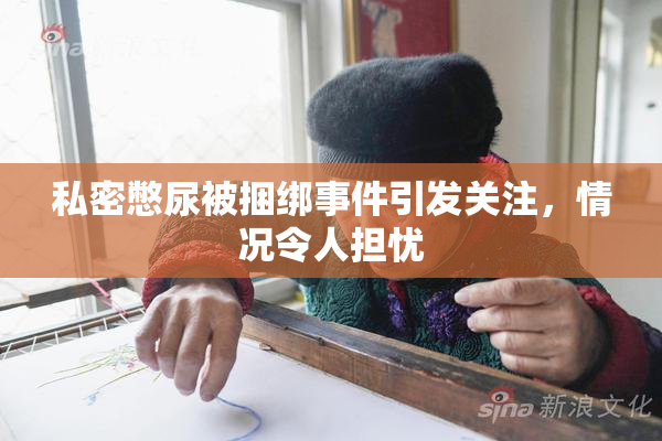 私密憋尿被捆绑事件引发关注，情况令人担忧