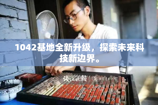 1042基地全新升级，探索未来科技新边界。