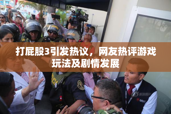 打屁股3引发热议，网友热评游戏玩法及剧情发展