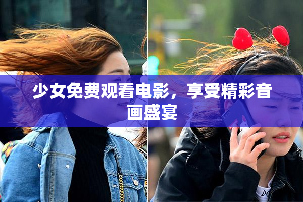 少女免费观看电影，享受精彩音画盛宴