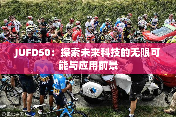 JUFD50：探索未来科技的无限可能与应用前景