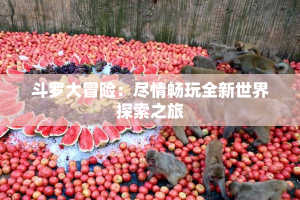 斗罗大冒险：尽情畅玩全新世界探索之旅