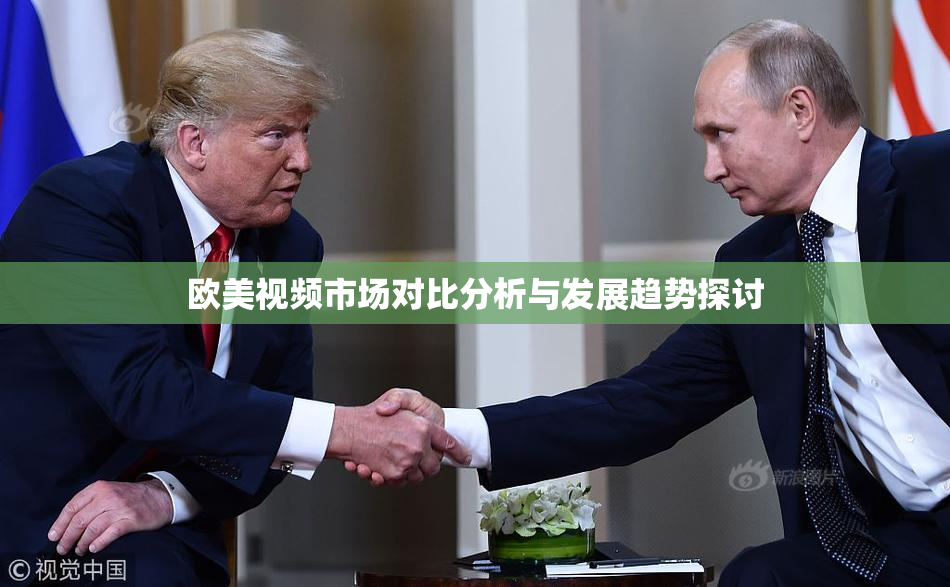 欧美视频市场对比分析与发展趋势探讨