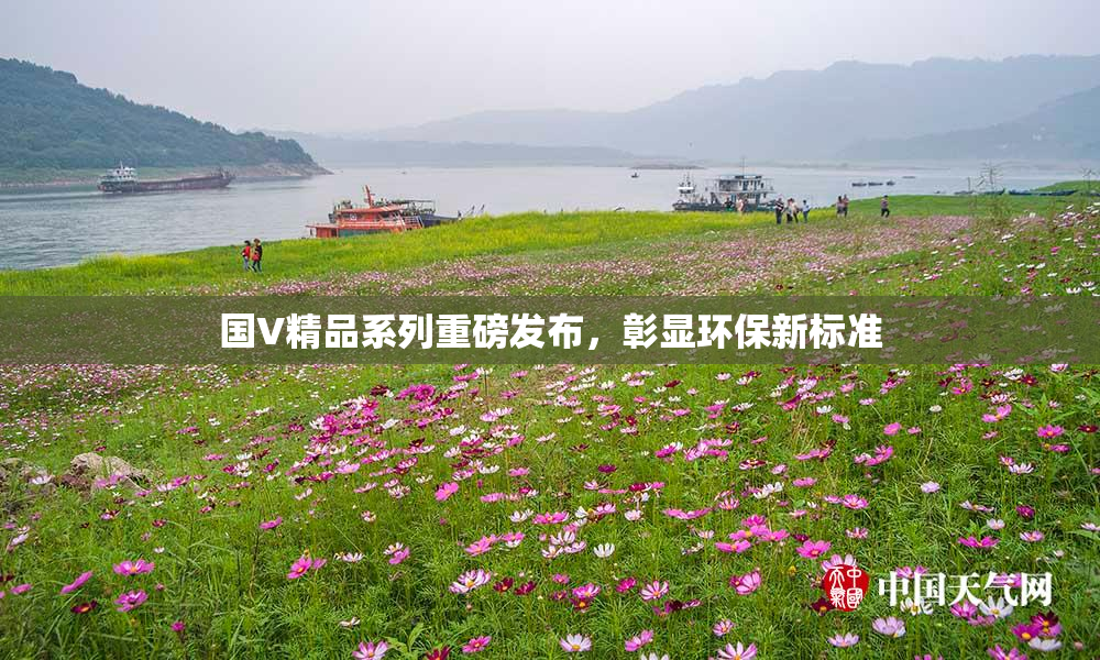 国V精品系列重磅发布，彰显环保新标准