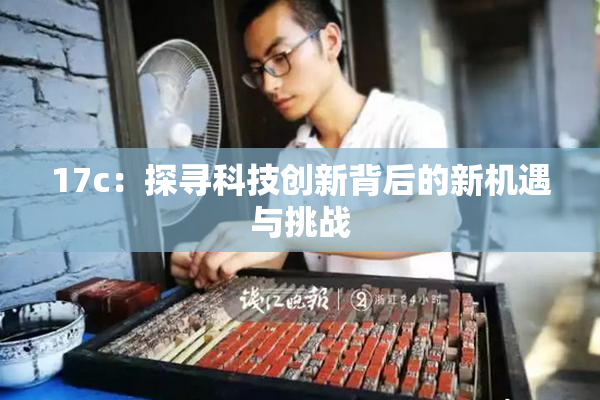 17c：探寻科技创新背后的新机遇与挑战
