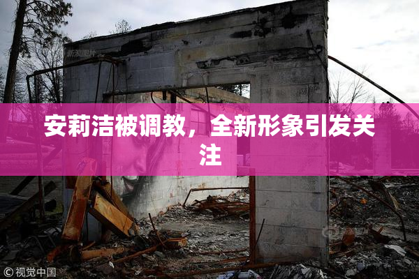 安莉洁被调教，全新形象引发关注