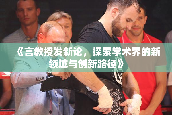 《言教授发新论，探索学术界的新领域与创新路径》