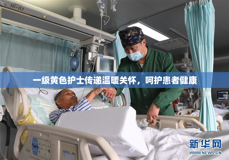 一级黄色护士传递温暖关怀，呵护患者健康