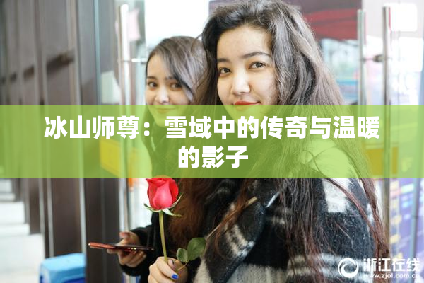 冰山师尊：雪域中的传奇与温暖的影子