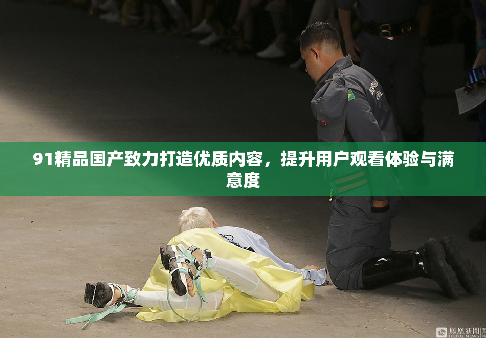 91精品国产致力打造优质内容，提升用户观看体验与满意度