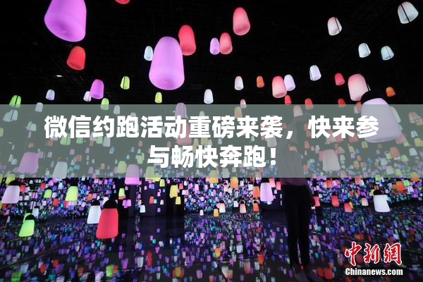 微信约跑活动重磅来袭，快来参与畅快奔跑！
