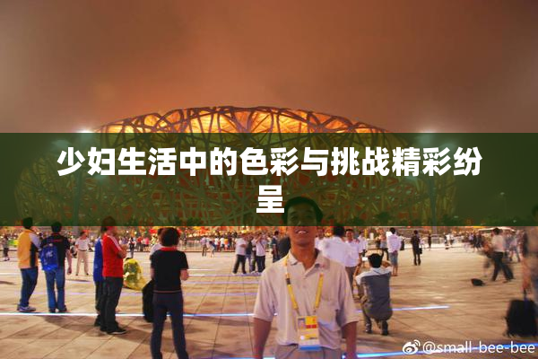 少妇生活中的色彩与挑战精彩纷呈