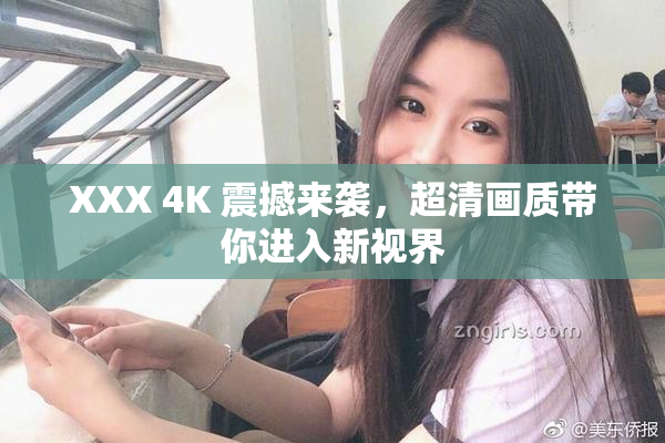 XXX 4K 震撼来袭，超清画质带你进入新视界