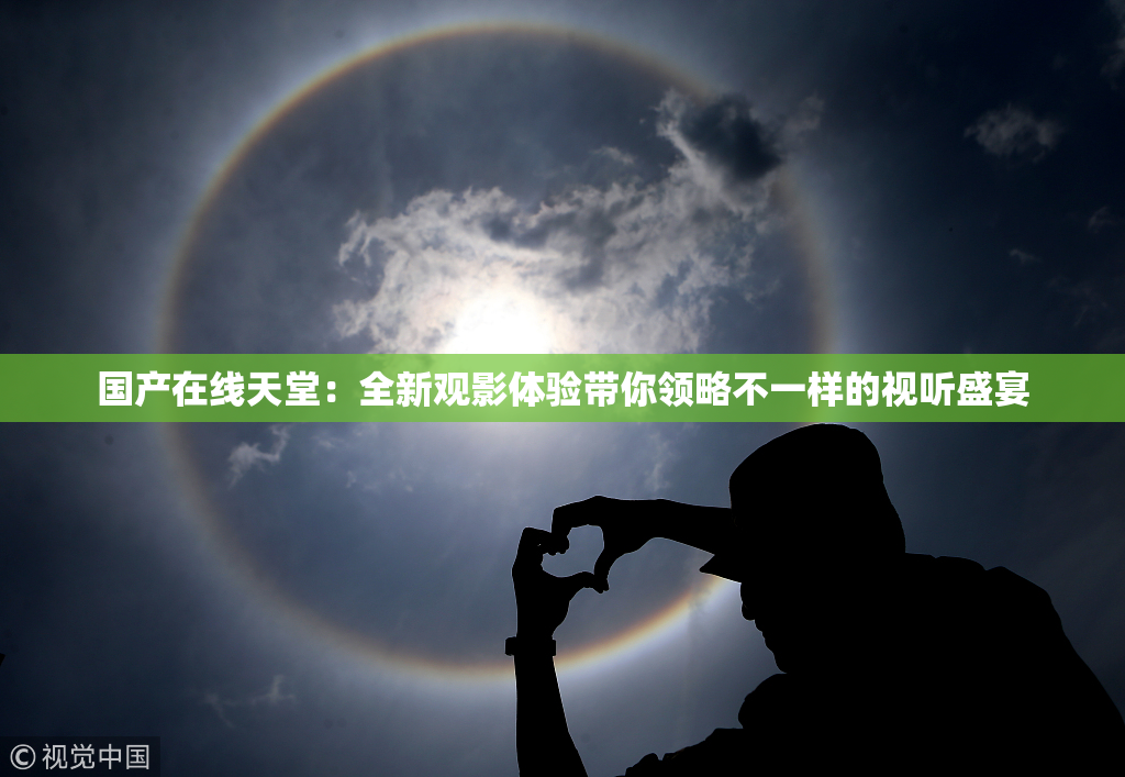 国产在线天堂：全新观影体验带你领略不一样的视听盛宴