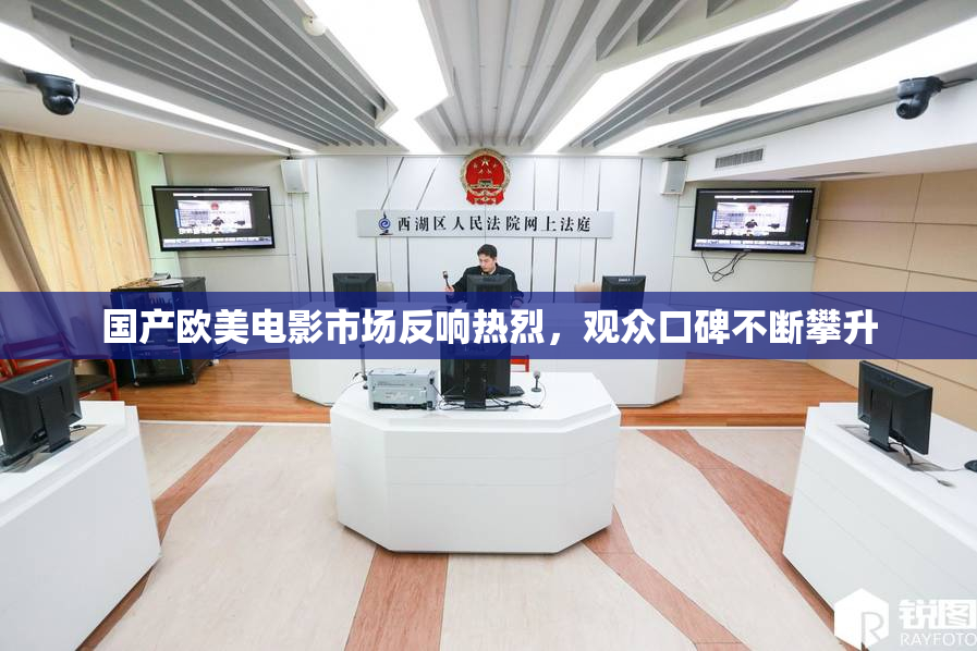 国产欧美电影市场反响热烈，观众口碑不断攀升