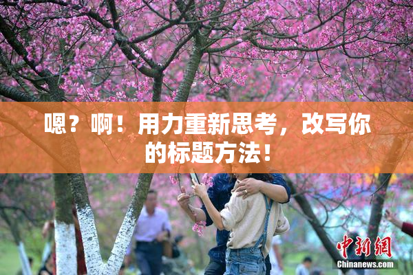 嗯？啊！用力重新思考，改写你的标题方法！