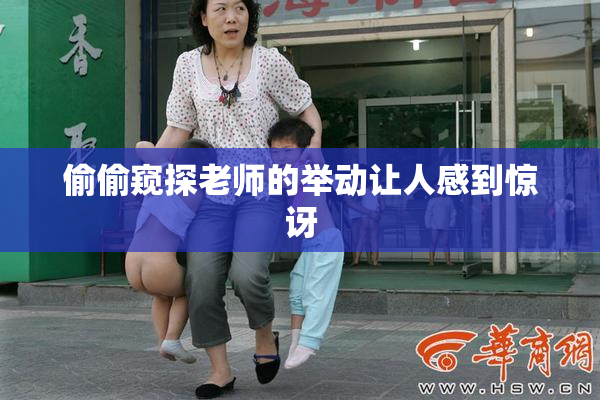 偷偷窥探老师的举动让人感到惊讶