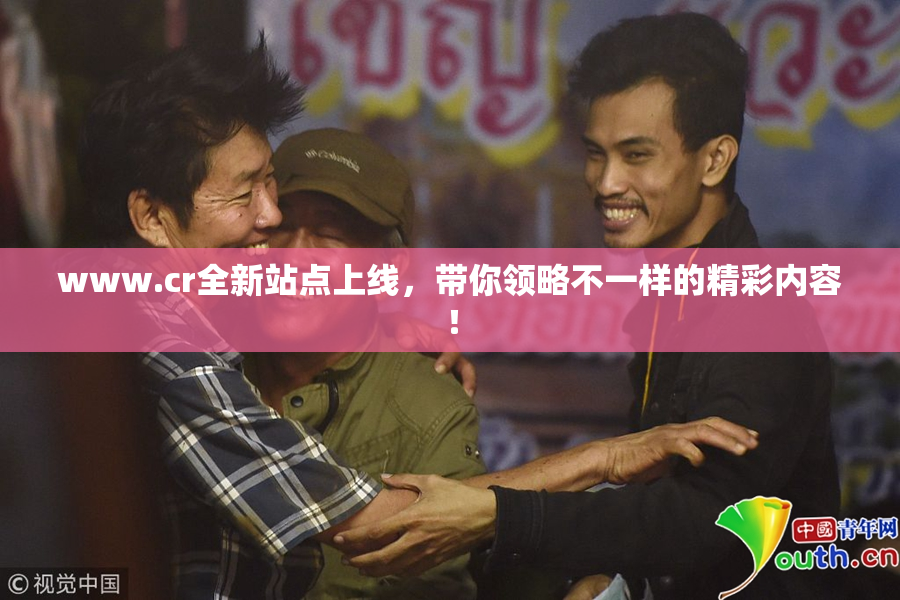 www.cr全新站点上线，带你领略不一样的精彩内容！