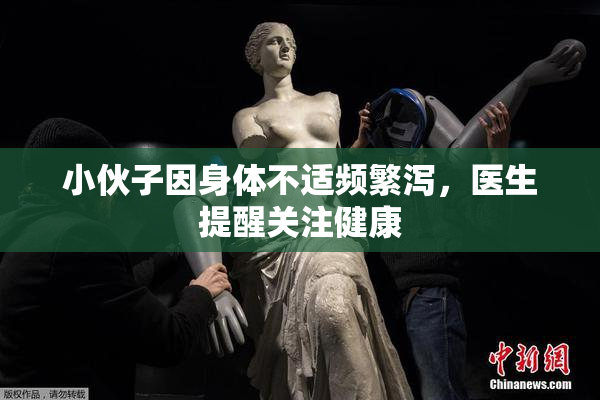 小伙子因身体不适频繁泻，医生提醒关注健康