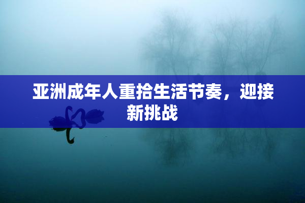 亚洲成年人重拾生活节奏，迎接新挑战