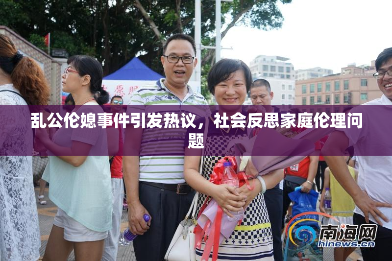 乱公伦媳事件引发热议，社会反思家庭伦理问题