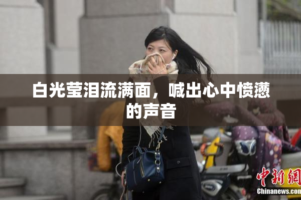白光莹泪流满面，喊出心中愤懑的声音