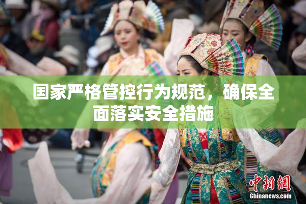 国家严格管控行为规范，确保全面落实安全措施