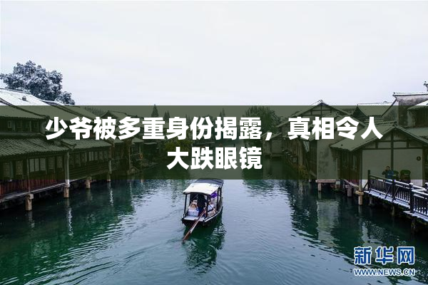 少爷被多重身份揭露，真相令人大跌眼镜
