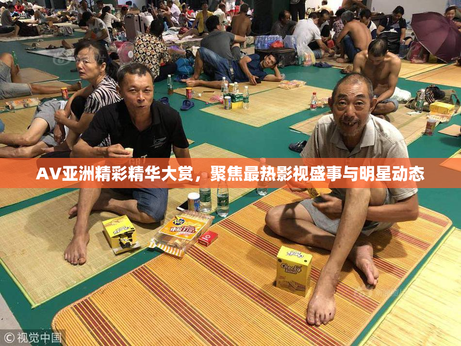 AV亚洲精彩精华大赏，聚焦最热影视盛事与明星动态