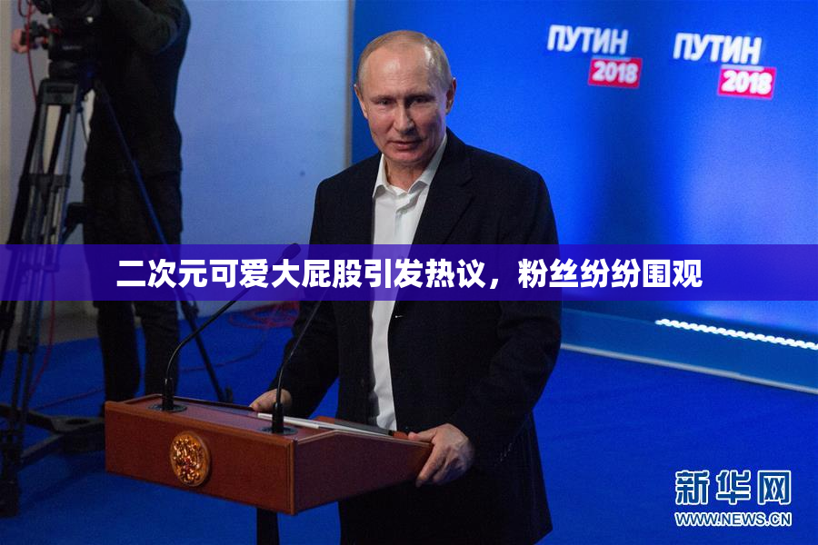 二次元可爱大屁股引发热议，粉丝纷纷围观