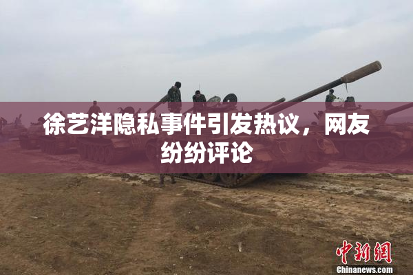 徐艺洋隐私事件引发热议，网友纷纷评论