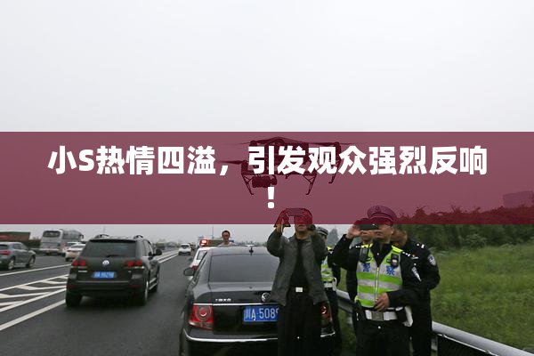 小S热情四溢，引发观众强烈反响！