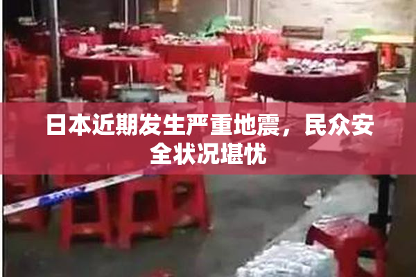 日本近期发生严重地震，民众安全状况堪忧