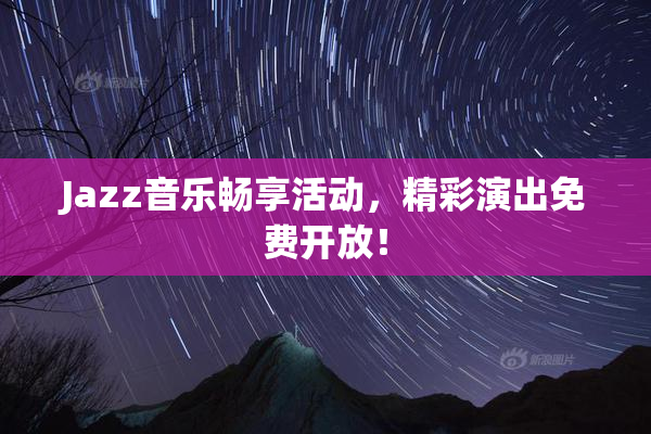 Jazz音乐畅享活动，精彩演出免费开放！