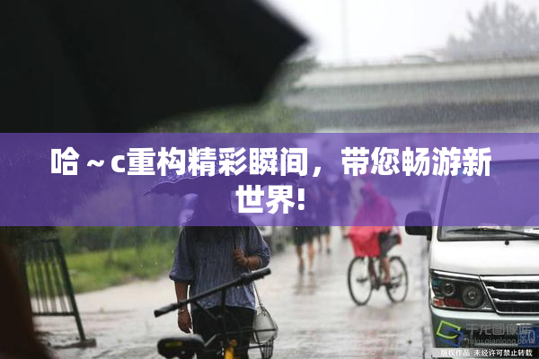 哈～c重构精彩瞬间，带您畅游新世界!