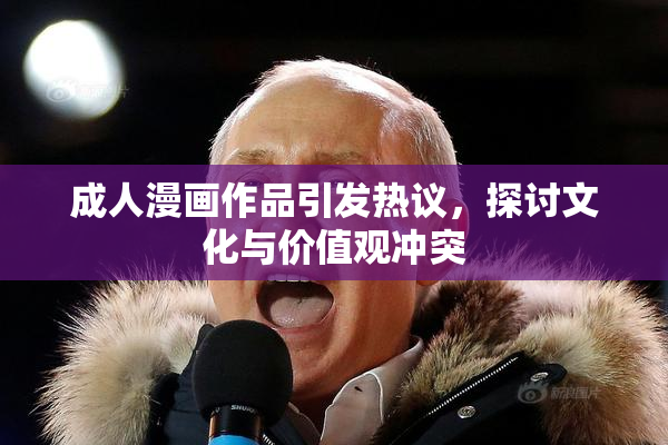 成人漫画作品引发热议，探讨文化与价值观冲突