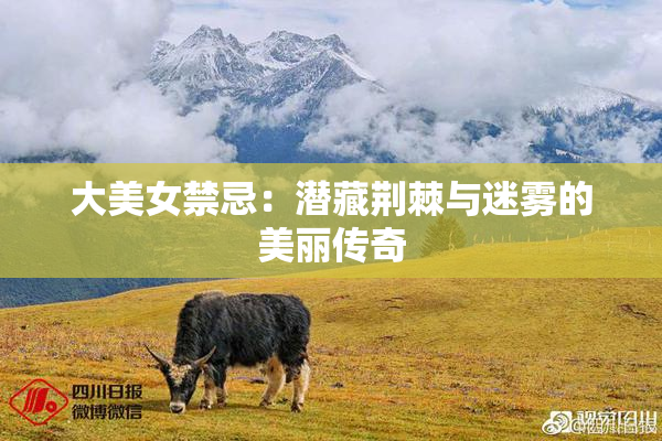 大美女禁忌：潜藏荆棘与迷雾的美丽传奇