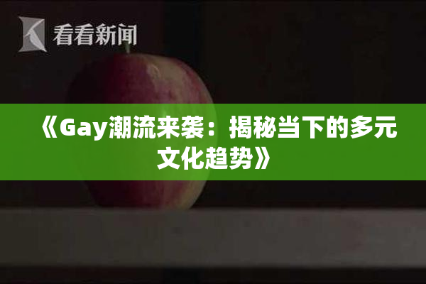 《Gay潮流来袭：揭秘当下的多元文化趋势》