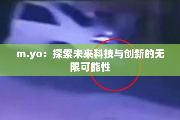 m.yo：探索未来科技与创新的无限可能性