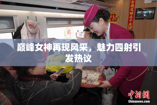 巅峰女神再现风采，魅力四射引发热议