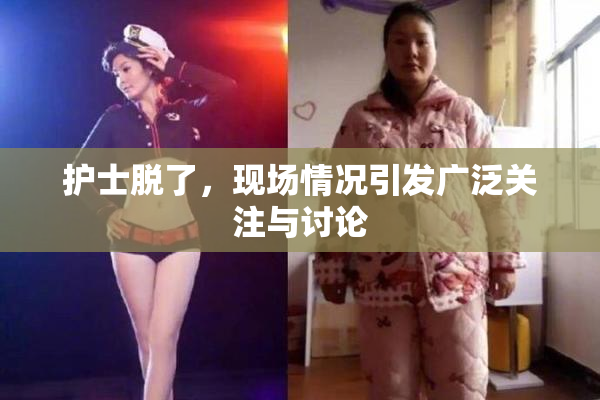 护士脱了，现场情况引发广泛关注与讨论
