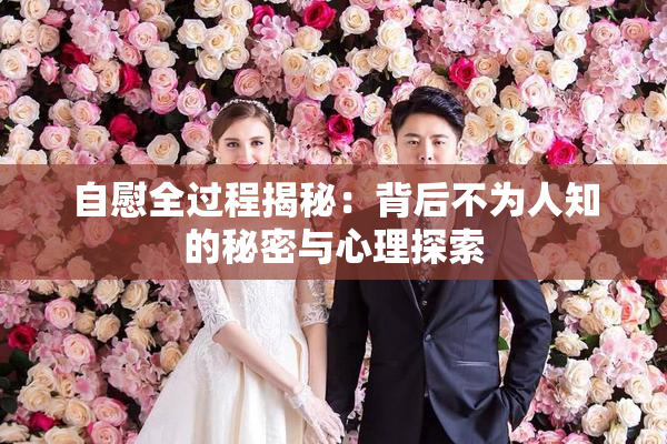 自慰全过程揭秘：背后不为人知的秘密与心理探索