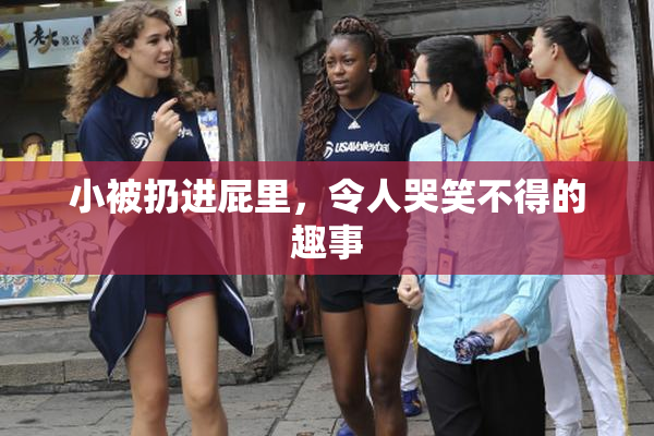 小被扔进屁里，令人哭笑不得的趣事