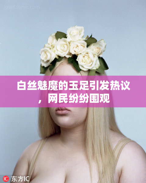 白丝魅魔的玉足引发热议，网民纷纷围观