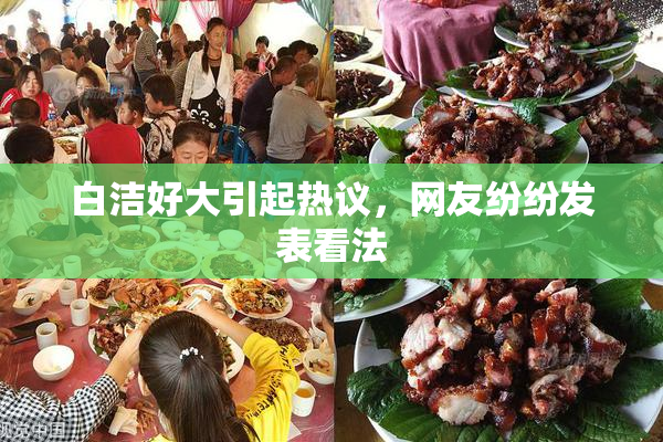 白洁好大引起热议，网友纷纷发表看法