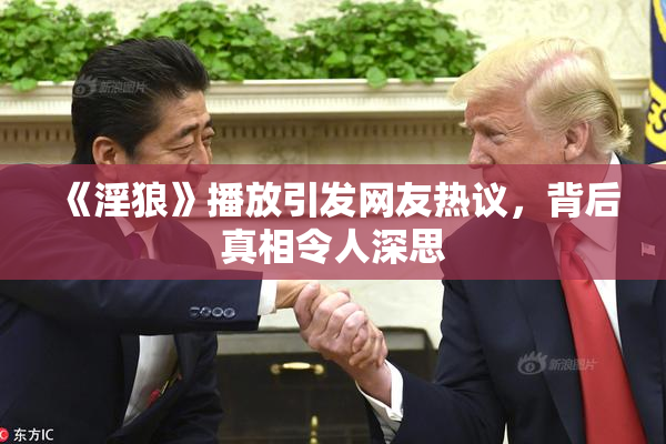 《淫狼》播放引发网友热议，背后真相令人深思