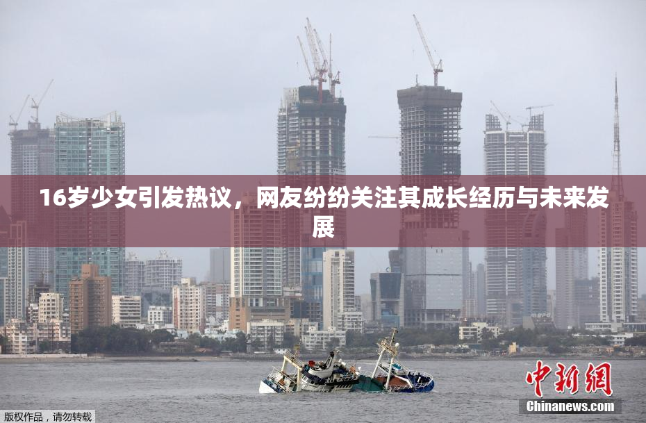 16岁少女引发热议，网友纷纷关注其成长经历与未来发展